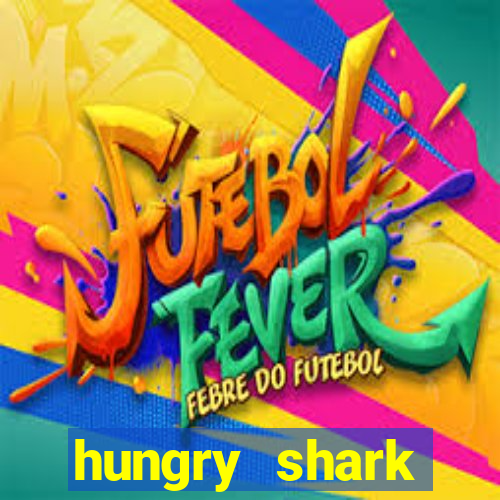 hungry shark evolution dinheiro infinito